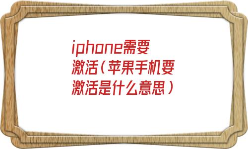 iphone需要激活锁(iphone需要激活是什么意思)
