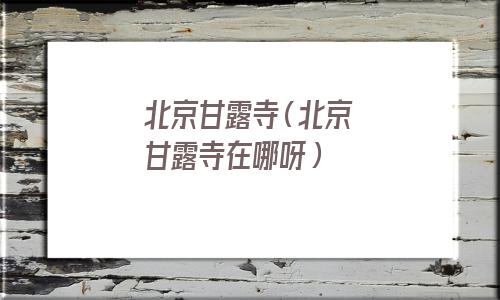 北京甘露寺凌云峰在哪里(北京甘露寺凌云峰)