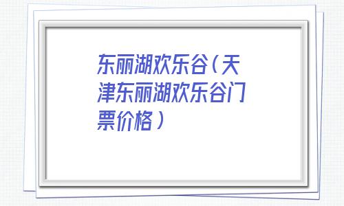 东丽湖欢乐谷攻略(东丽湖欢乐谷票价)