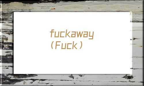 'Fuck away' 什么意思