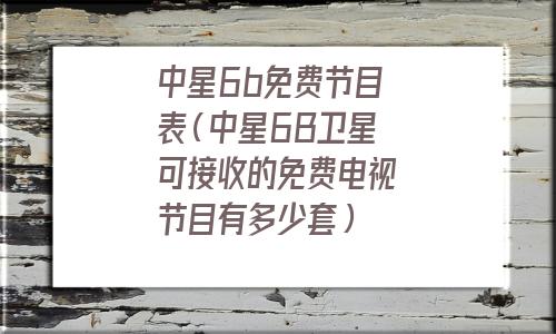 中星6c免费节目表(中星六b新增免费节目)