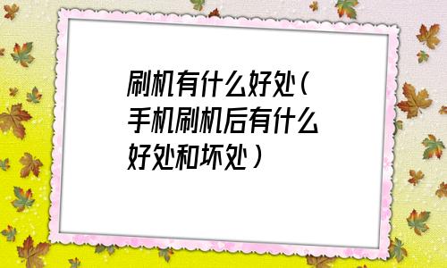 手机刷机是什么意思,有什么好处?