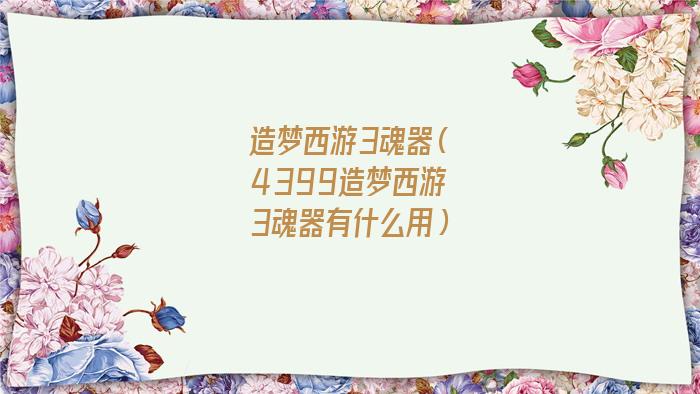 造梦西游3魂器能合成什么(造梦西游3魂器和传说哪个好)