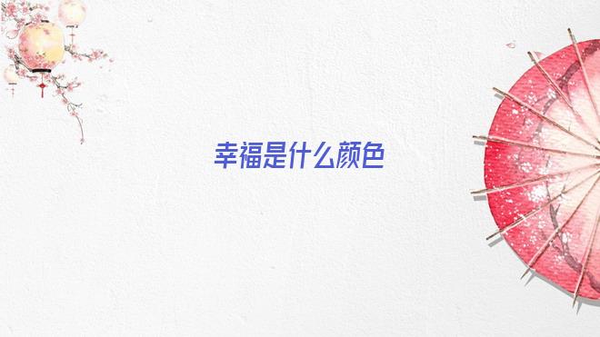 幸福是什么颜色的(幸福是什么颜色的歌词)