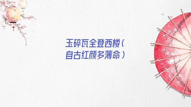玉碎瓦全登西楼什么意思(玉碎瓦全登西楼是哪首歌歌词)