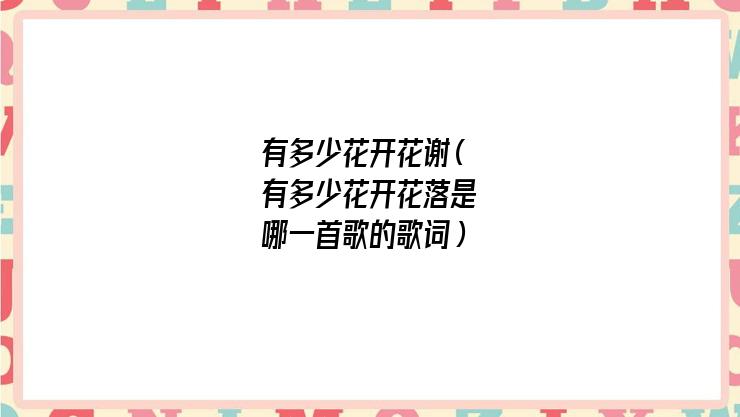 有多少花开花谢依然想你当初的笑脸(有多少花开花谢是哪首歌)