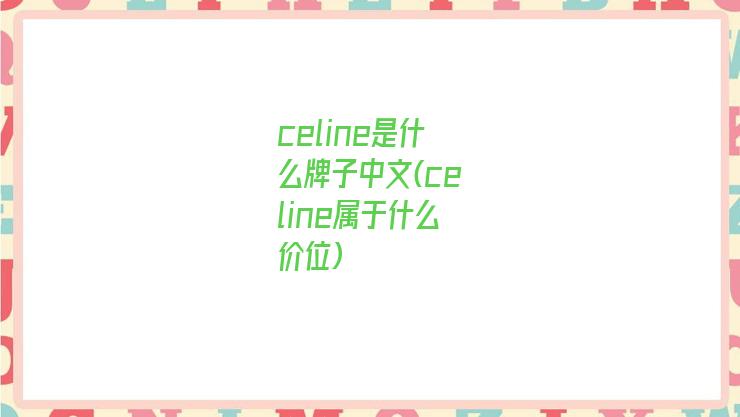 celine是什么牌子中文(celine属于什么价位)