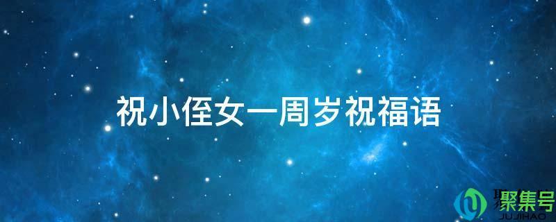 祝小侄子一周岁祝福语(侄女一周岁祝福语简短)
