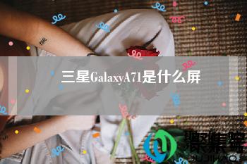 三星GalaxyA71是什么屏