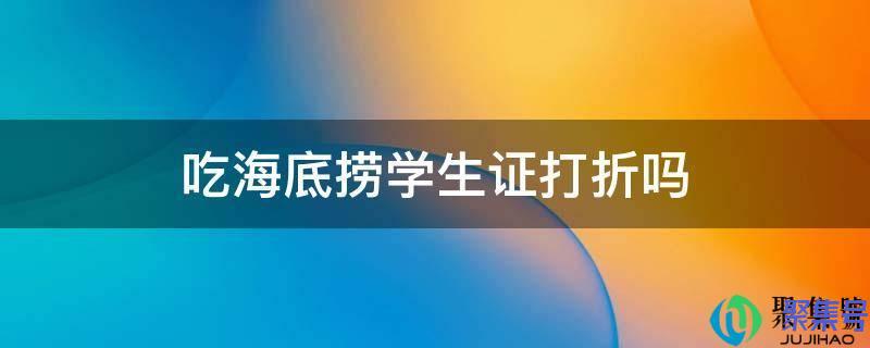 吃海底捞有学生证打几折(凭学生证吃海底捞打折吗)