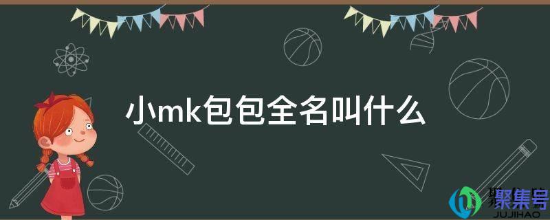 小mk是什么包包(mk包包叫什么名字)