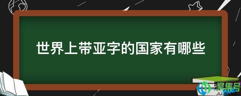 带亚字的国家(带亚的国家名称)