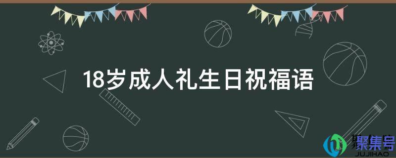 成年18岁生日的祝福语(十八岁成人礼生日祝福语短句)