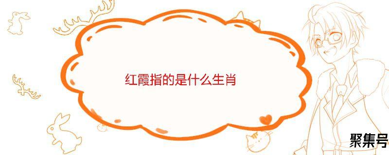红霞指的是什么生肖(红霞落后街上看是什么生肖)