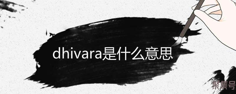 dhivara是什么意思(dhivara是什么主题曲)