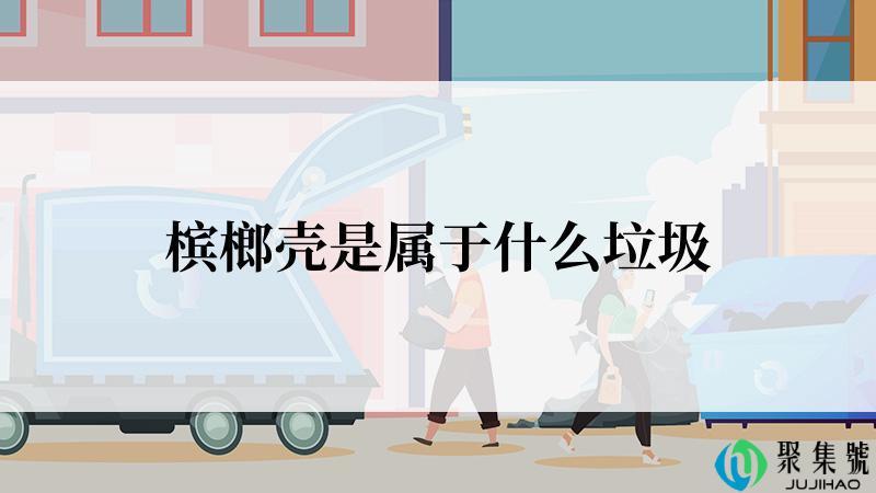 槟榔壳是属于什么垃圾