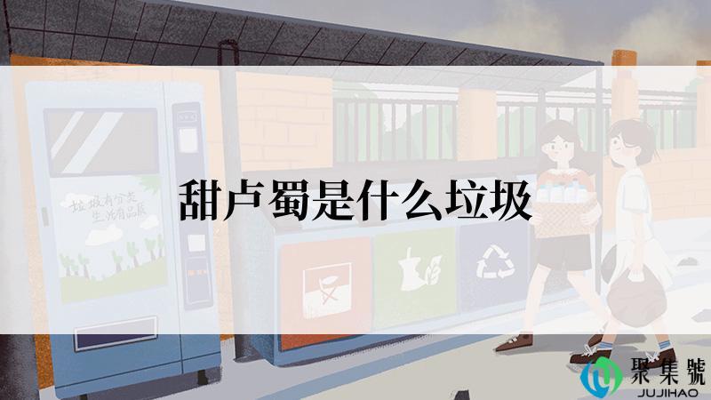 甜卢蜀是什么垃圾