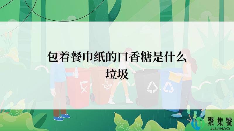 包着餐巾纸的口香糖是什么垃圾