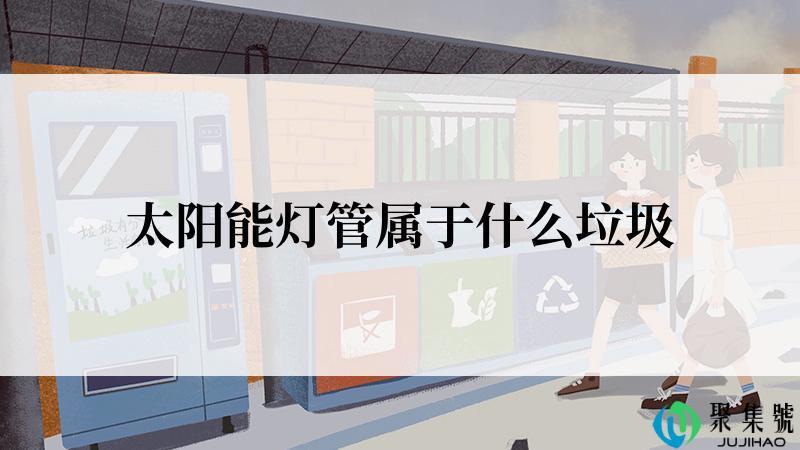 太阳能灯管属于什么垃圾