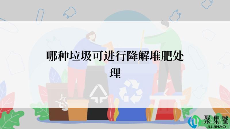 哪种垃圾可进行降解堆肥处理