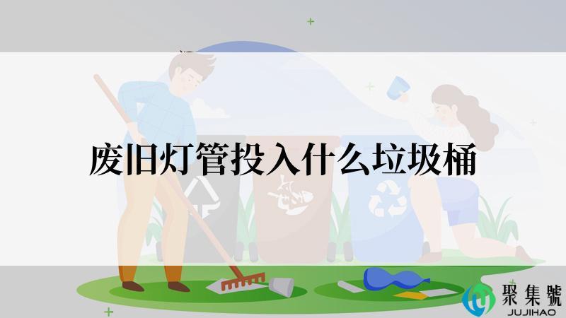 废旧灯管投入什么垃圾桶