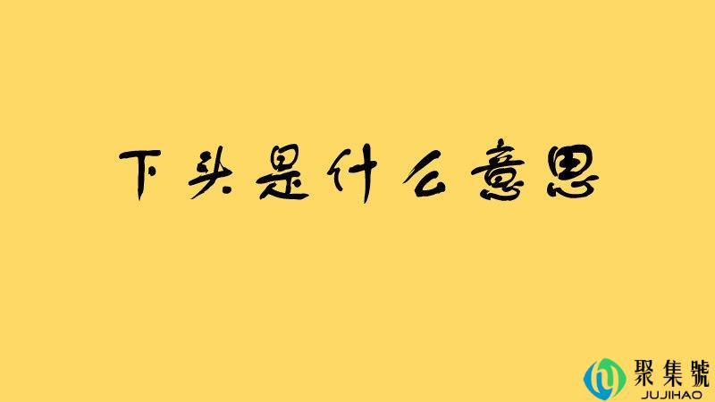 下头是什么意思网络用语