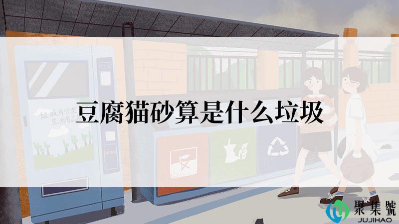 豆腐猫砂算是什么垃圾