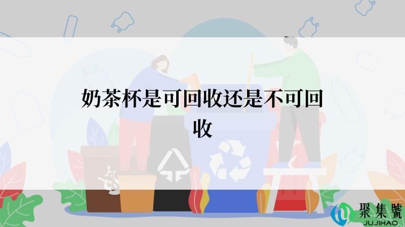 奶茶杯是可回收还是不可回收