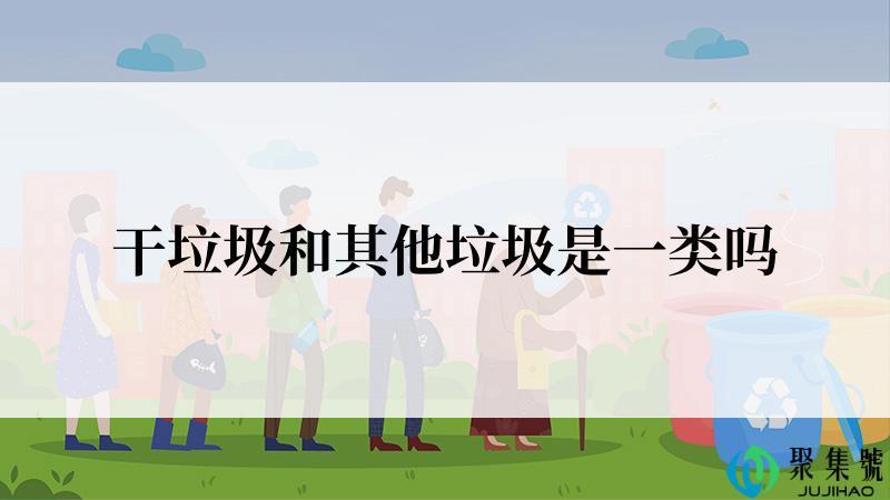 干垃圾和其他垃圾是一类吗