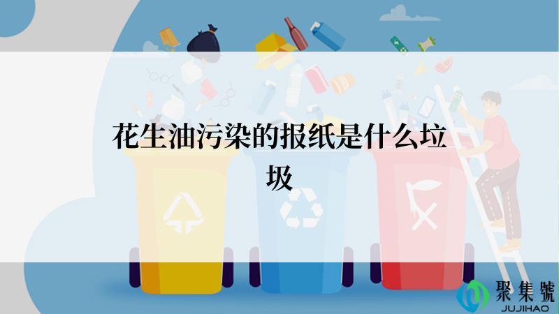 花生油污染的报纸是什么垃圾