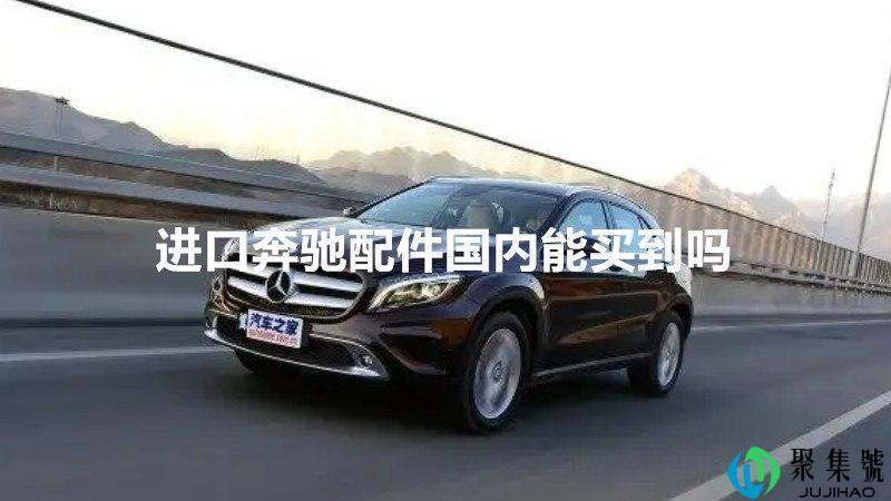进口奔驰配件国内能买到吗