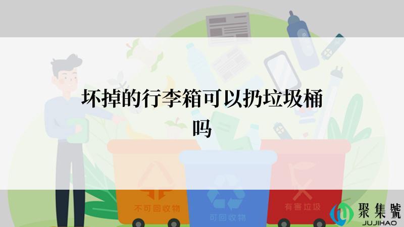 坏掉的行李箱可以扔垃圾桶吗