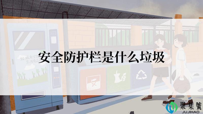安全防护栏是什么垃圾