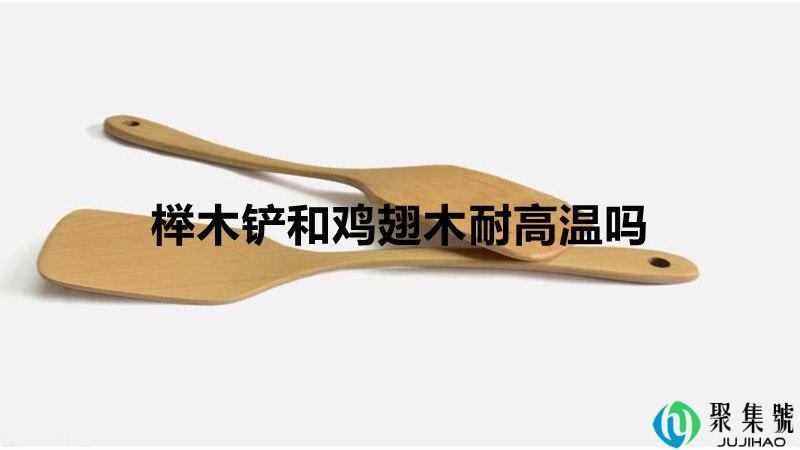 榉木铲和鸡翅木耐高温吗