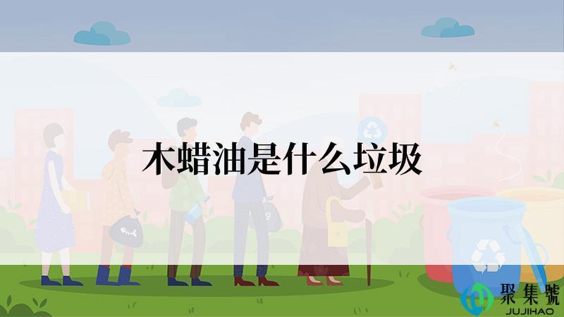 木蜡油是什么垃圾