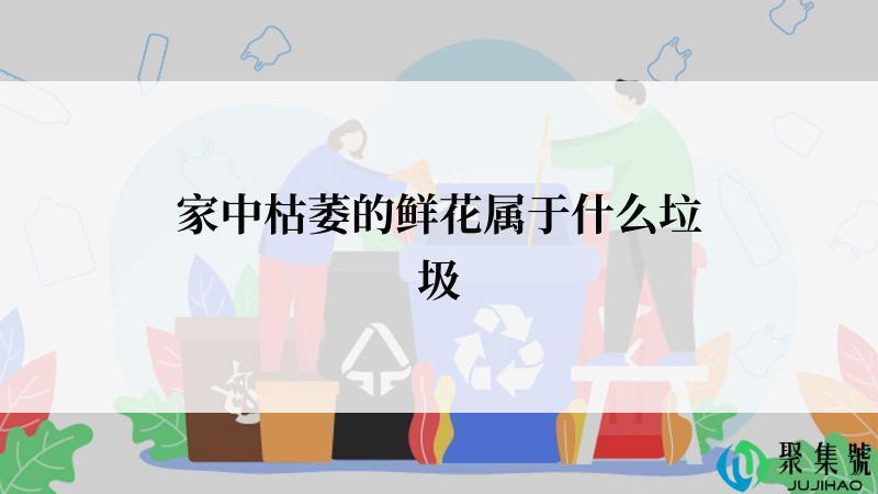 家中枯萎的鲜花属于什么垃圾