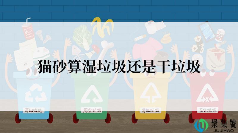 猫砂算湿垃圾还是干垃圾