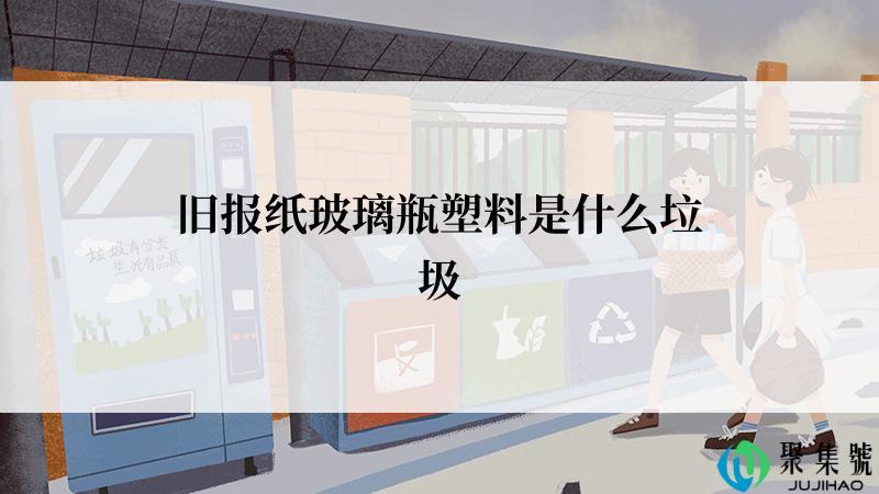 旧报纸玻璃瓶塑料是什么垃圾