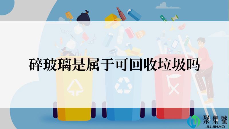 碎玻璃是属于可回收垃圾吗