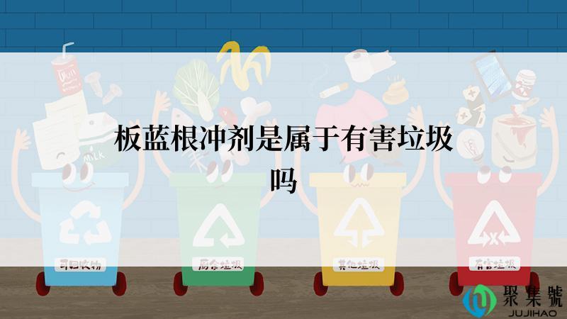 板蓝根冲剂是属于有害垃圾吗