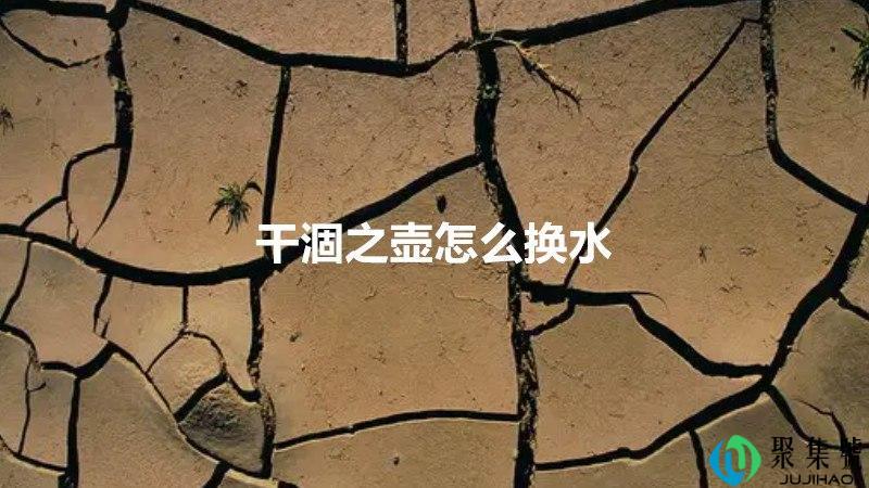 干涸之壶怎么换水