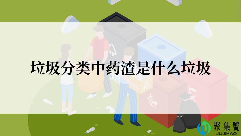 垃圾分类中药渣是什么垃圾