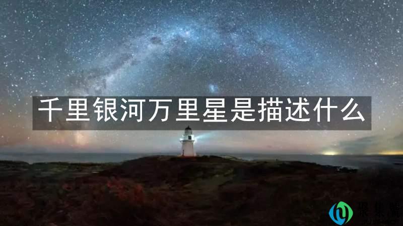 千里银河万里星是描述什么