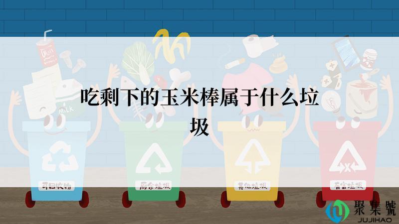 吃剩下的玉米棒属于什么垃圾