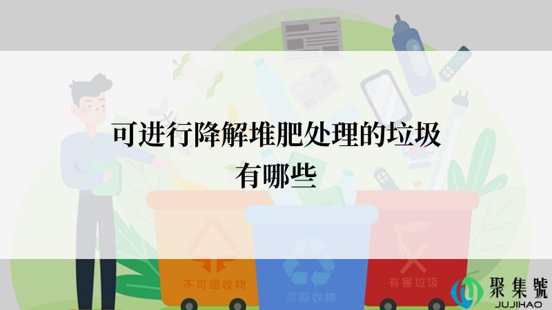 可进行降解堆肥处理的垃圾有哪些