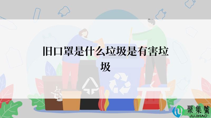 旧口罩是什么垃圾是有害垃圾