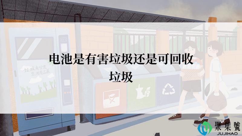 电池是有害垃圾还是可回收垃圾