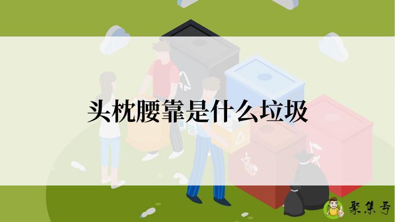 头枕腰靠是什么垃圾