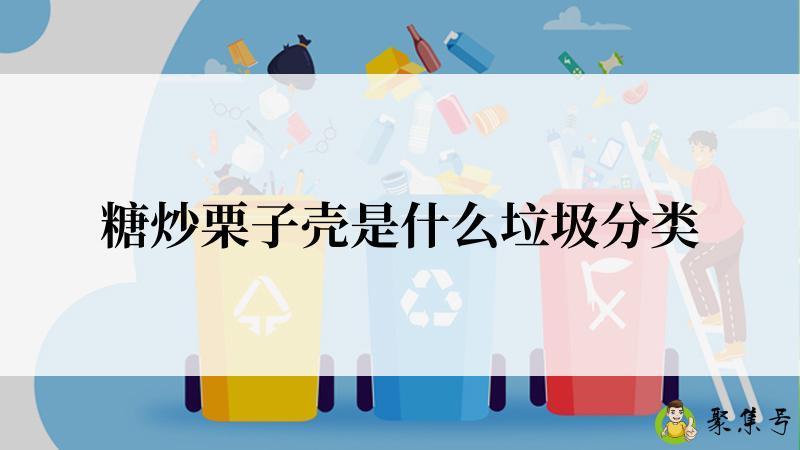 糖炒栗子壳是什么垃圾分类