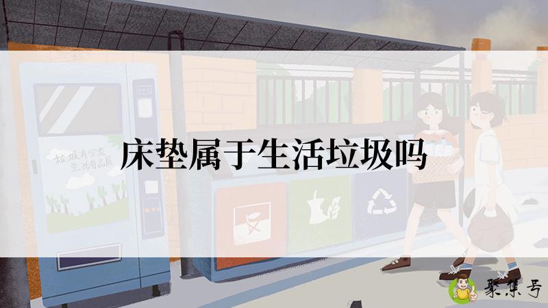 床垫属于生活垃圾吗